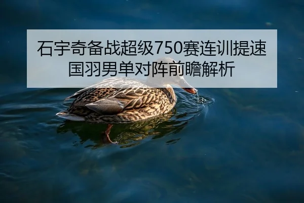 石宇奇备战超级750赛连训提速国羽男单对阵前瞻解析